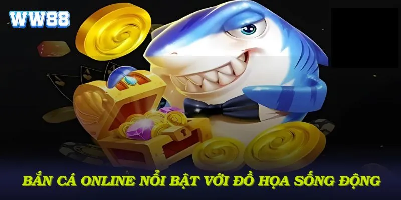 Bắn cá online nổi bật với đồ họa sống động và lối chơi cuốn hút