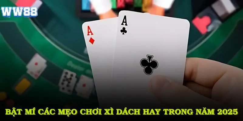 Bật mí các mẹo chơi xì dách cực hay trong năm 2025