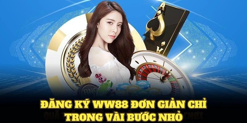 Đăng ký WW88 đơn giản chỉ trong vài bước nhỏ