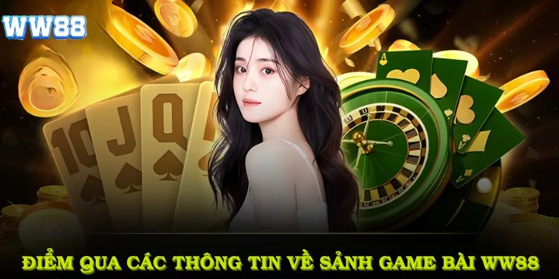 Điểm qua các thông tin quan trọng về sảnh game bài WW88