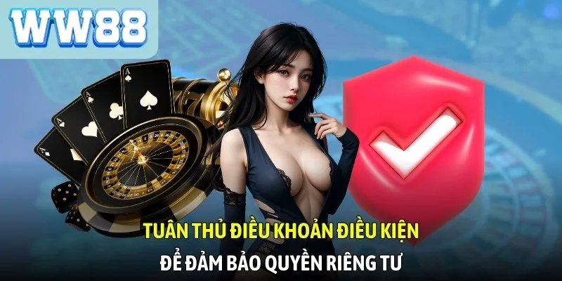 Tuân thủ điều khoản điều kiện để đảm bảo quyền riêng tư