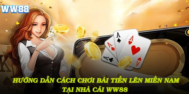 Hướng dẫn cách chơi bài tiến lên miền Nam tại nhà cái WW88