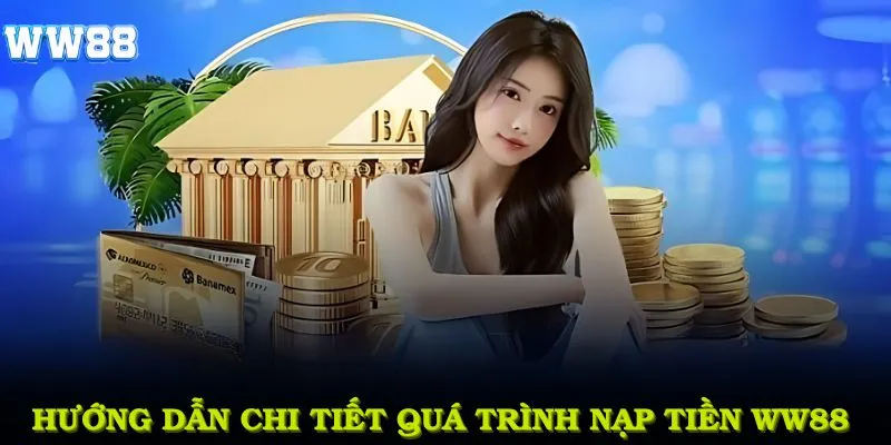 Hướng dẫn chi tiết quá trình nạp tiền WW88