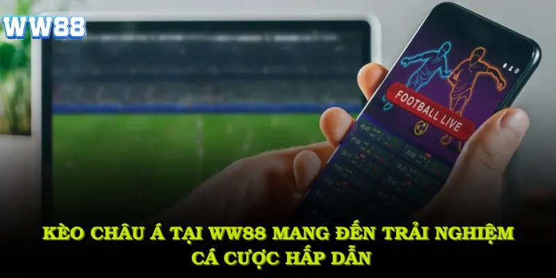 Kèo châu Á tại WW88 mang đến trải nghiệm cá cược hấp dẫn