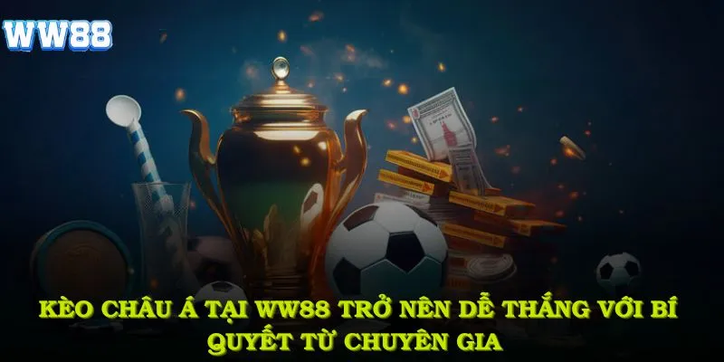 Kèo châu Á tại WW88 trở nên dễ thắng với bí quyết từ chuyên gia
