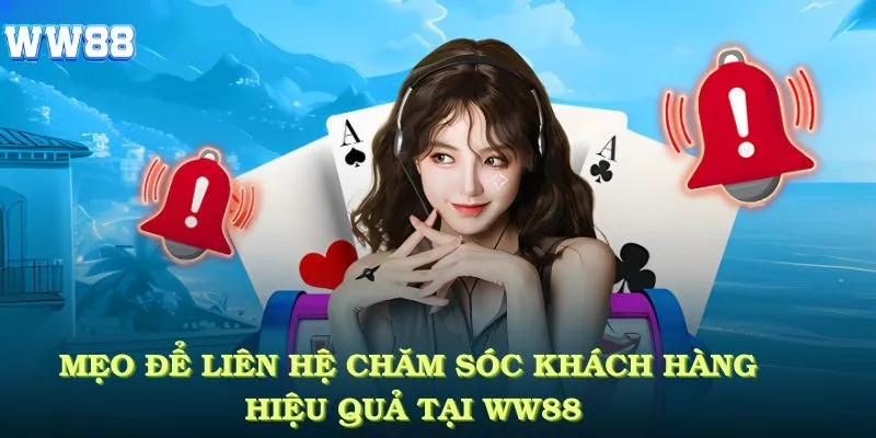 Mẹo để Liên hệ Chăm sóc khách hàng hiệu quả tại WW88
