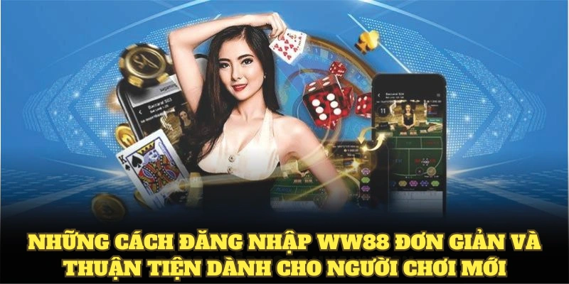 Những cách đăng nhập WW88 đơn giản và thuận tiện dành cho người chơi mới