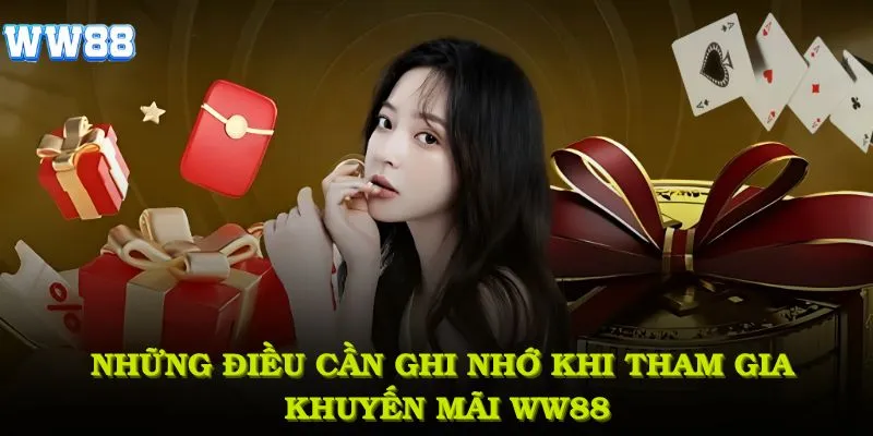Những điều cần ghi nhớ khi tham gia khuyến mãi WW88