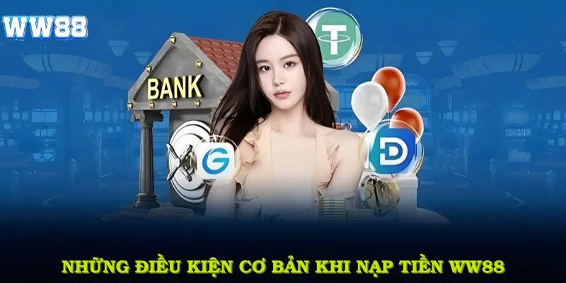 Những điều kiện cơ bản khi nạp tiền WW88 bạn cần nhớ