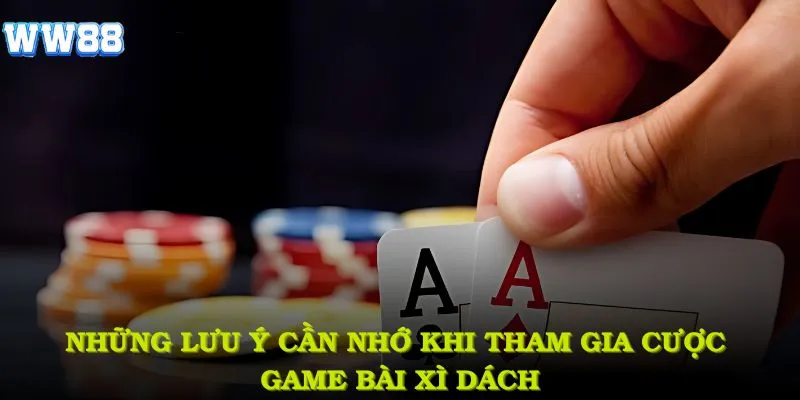 Những lưu ý cần nhớ khi tham gia cược game bài xì dách