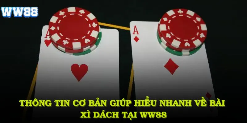Thông tin cơ bản giúp bạn hiểu nhanh về bài xì dách tại WW88