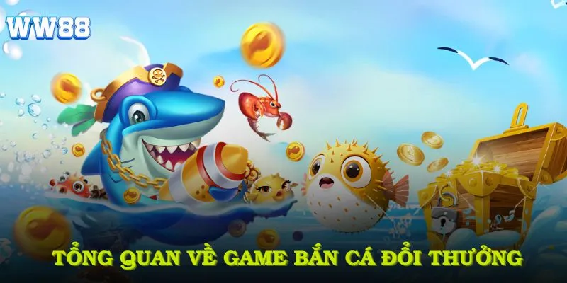 Tổng quan về game Bắn Cá Đổi Thưởng tại WW88
